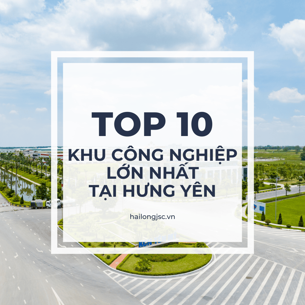 TOP 10 Khu Công Nghiệp Lớn Nhất Tại Hưng Yên