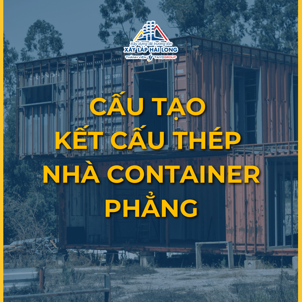 CẤU TẠO KẾT CẤU THÉP NHÀ CONTAINER PHẲNG