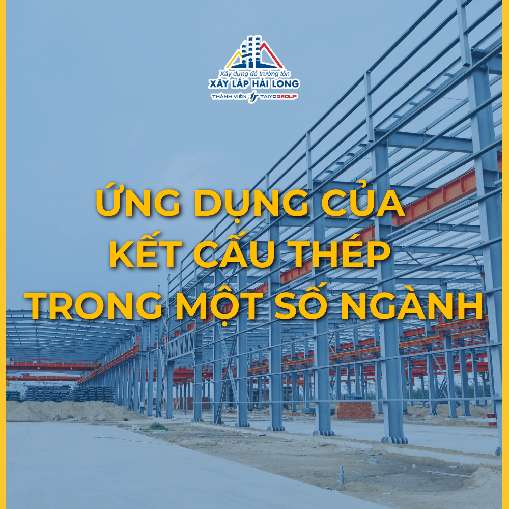 ỨNG DỤNG CỦA KẾT CẤU THÉP TRONG MỘT SỐ NGÀNH CHỦ CHỐT