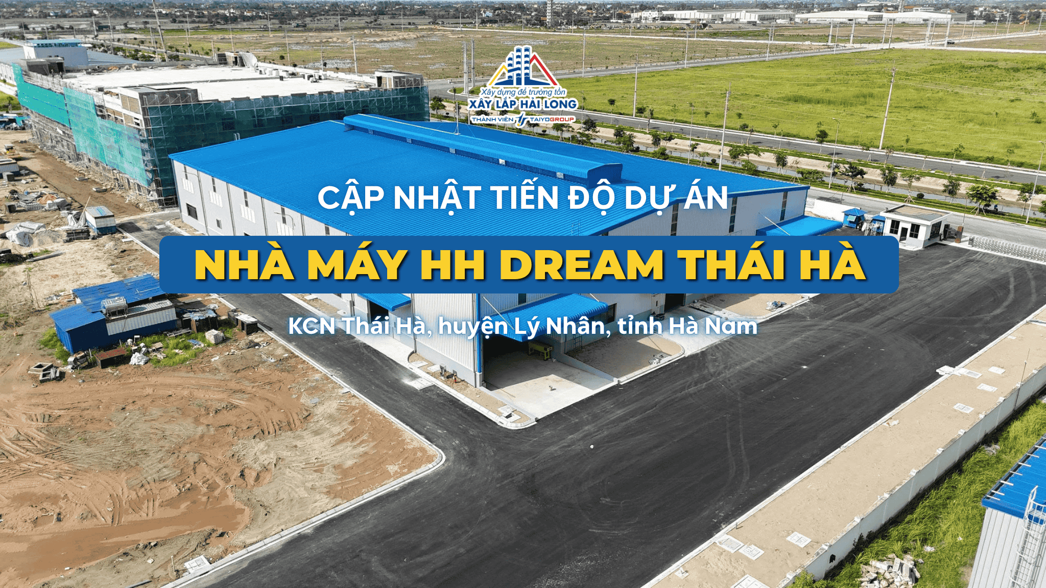 DỰ ÁN NHÀ MÁY HH DREAM THÁI HÀ: SẴN SÀNG VỀ ĐÍCH VÀO CUỐI THÁNG 8 / 2025