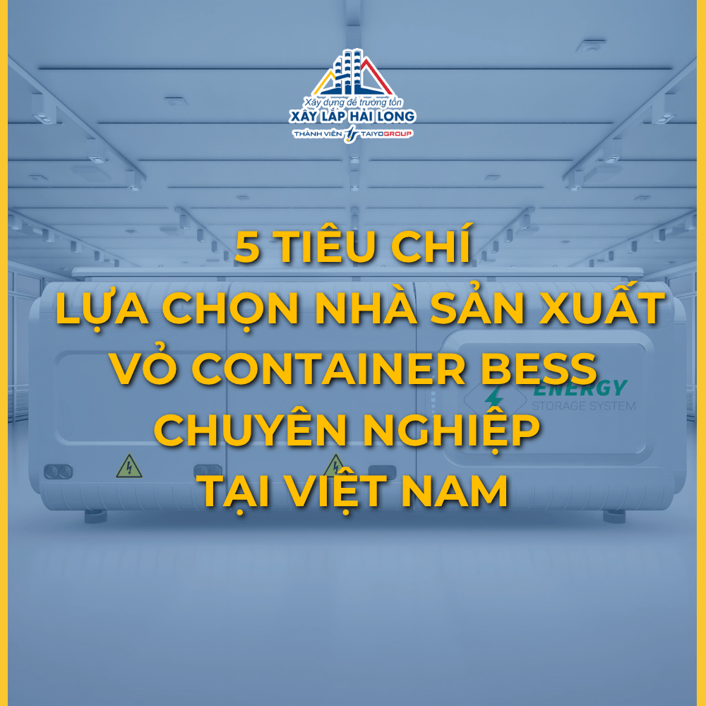 5 TIÊU CHÍ KHI LỰA CHỌN NHÀ SẢN XUẤT CONTAINER BESS