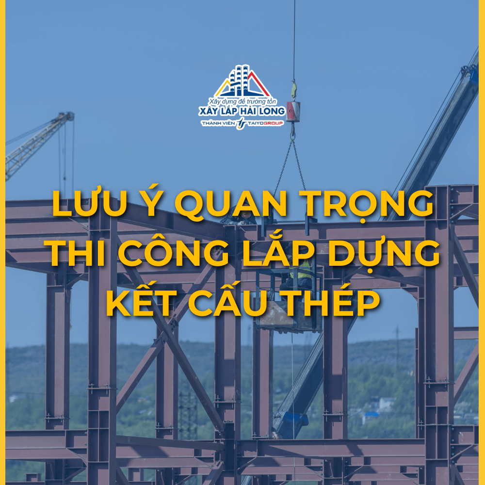 LƯU Ý QUAN TRỌNG TRONG THI CÔNG LẮP DỰNG KẾT CẤU THÉP