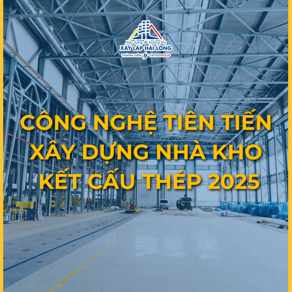 CÔNG NGHỆ TIÊN TIẾN TRONG XÂY DỰNG NHÀ KHO KẾT CẤU THÉP 2025