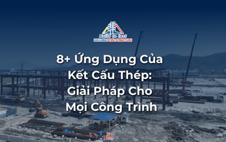 8+ ỨNG DỤNG PHỔ BIẾN CỦA KẾT CẤU THÉP TRONG XÂY DỰNG HIỆN ĐẠI
